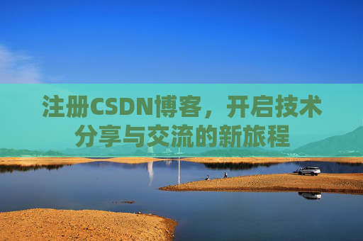 注册CSDN博客，开启技术分享与交流的新旅程
